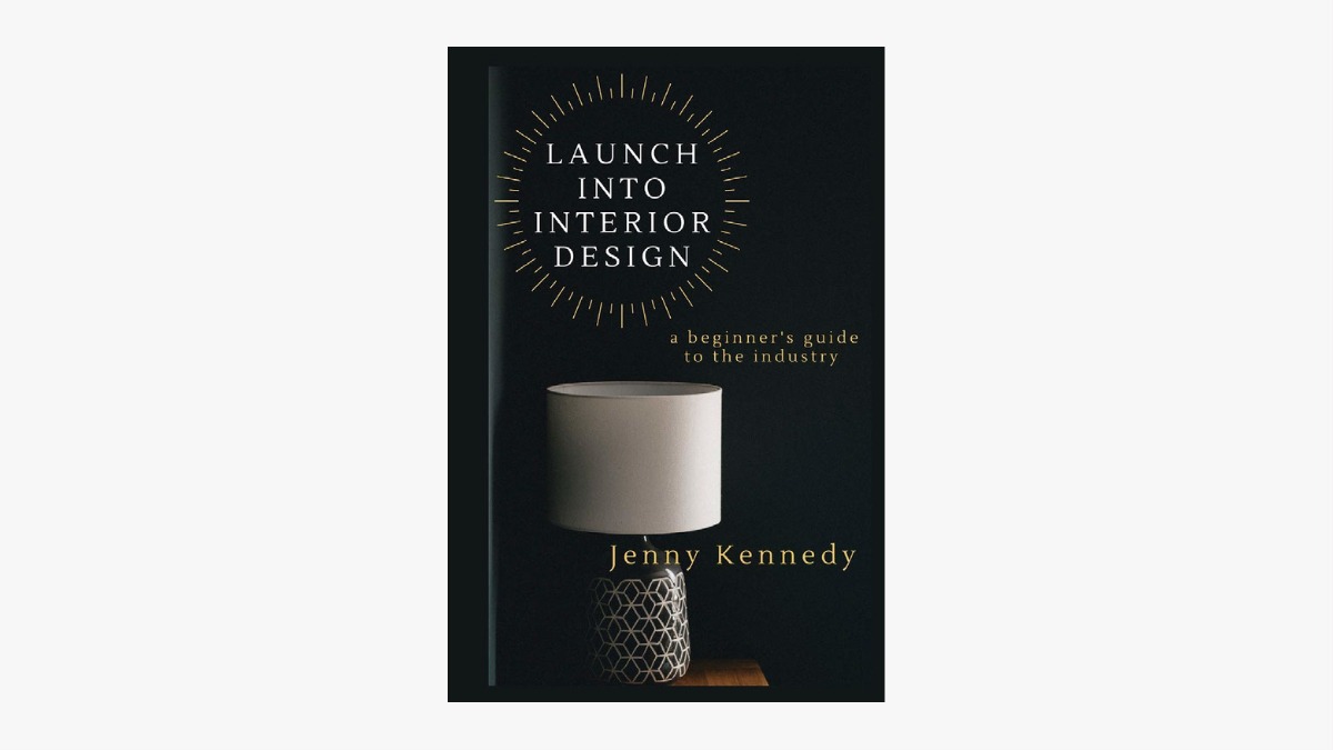 Launch into Interior Design: a beginner's guide to the industry ...
