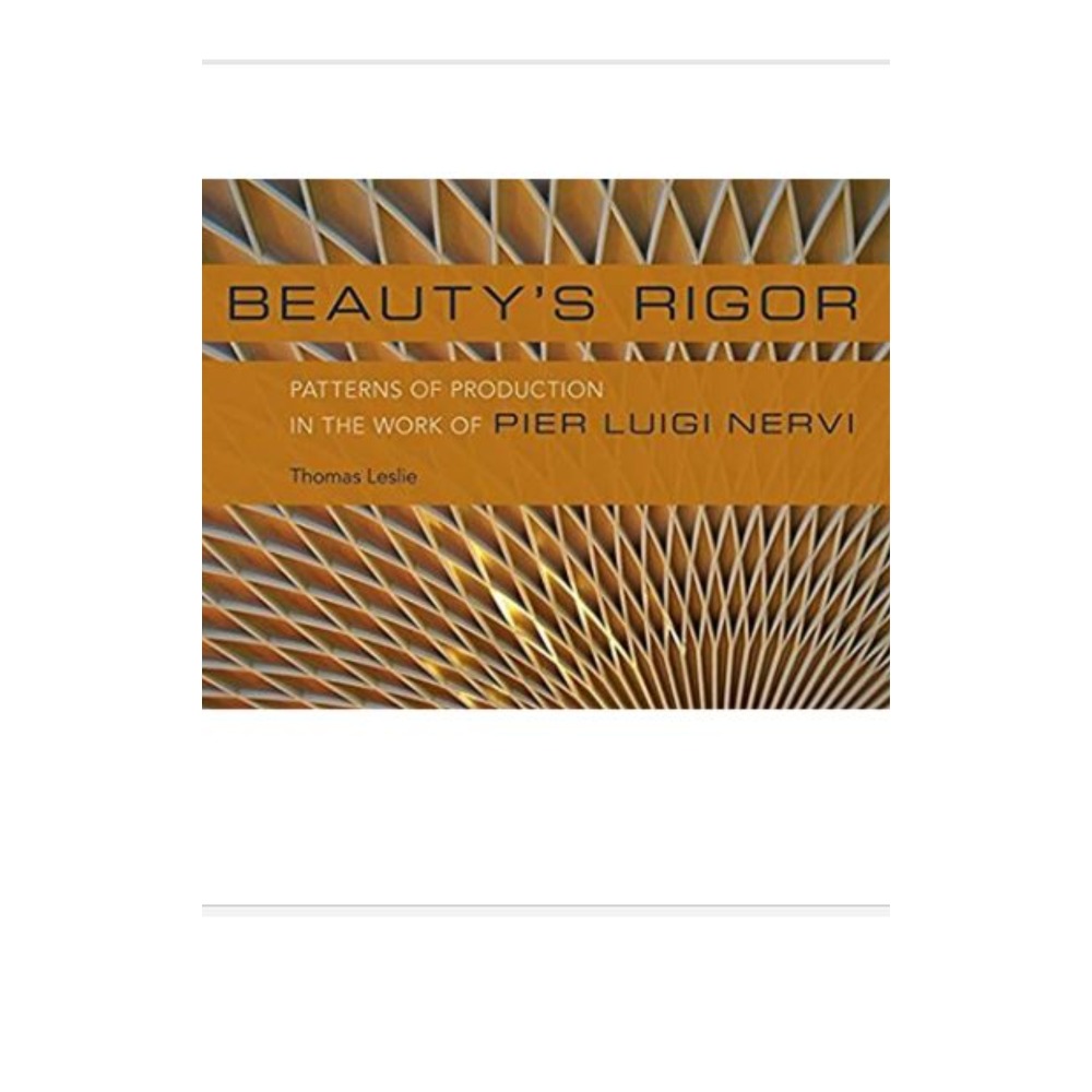 Beauty's Rigor: Patterns of Production in the Work of Pier Luigi Nervi Cover Art