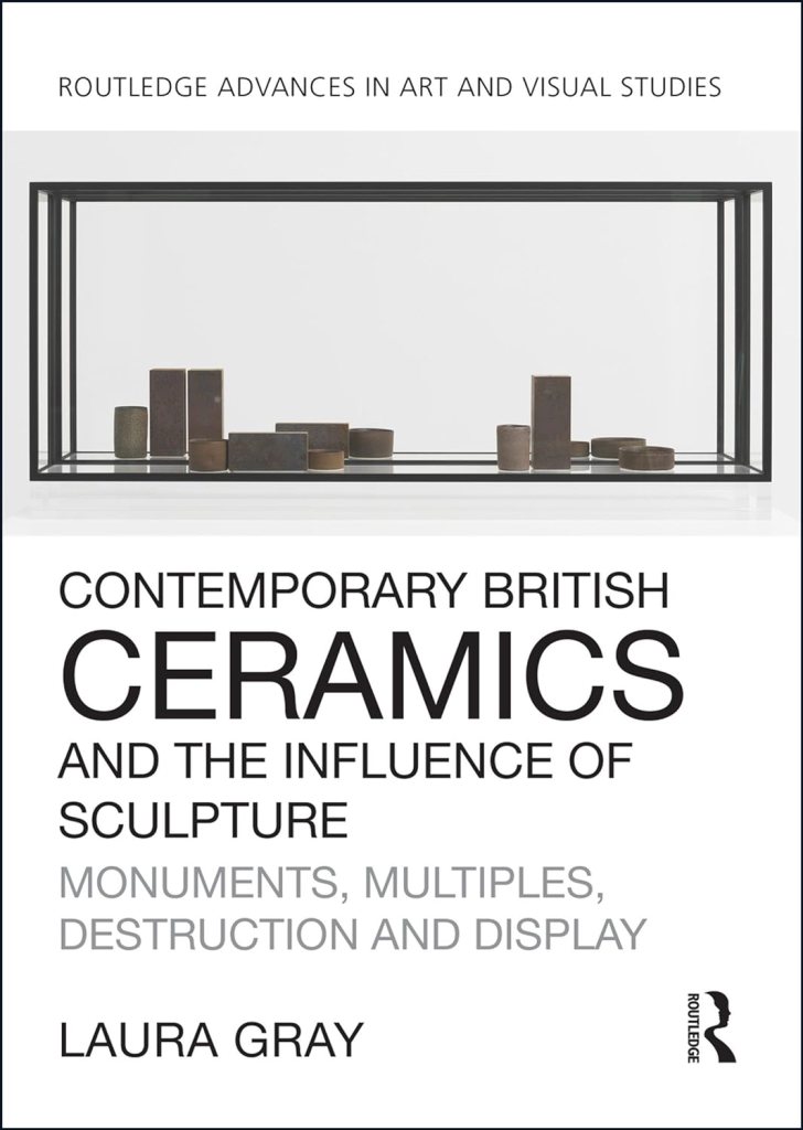 Contemporary British Ceramics and the Influence of Sculpture: Monuments, Multiples, Destruction and Display (Routledge Advances in Art and Visual Studies)
