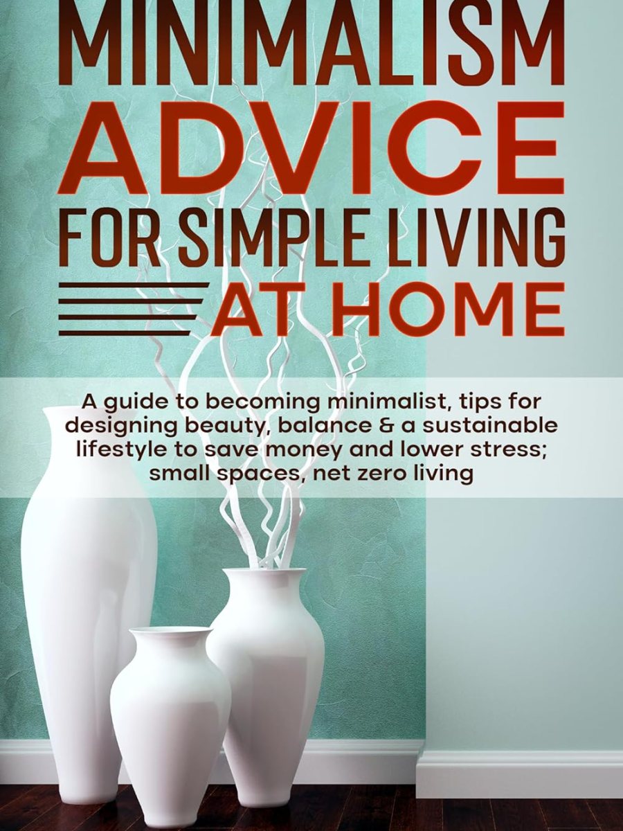 Minimalism Advice for Simple Living at Home: A Journey to a More Fulfilling Lifestyle