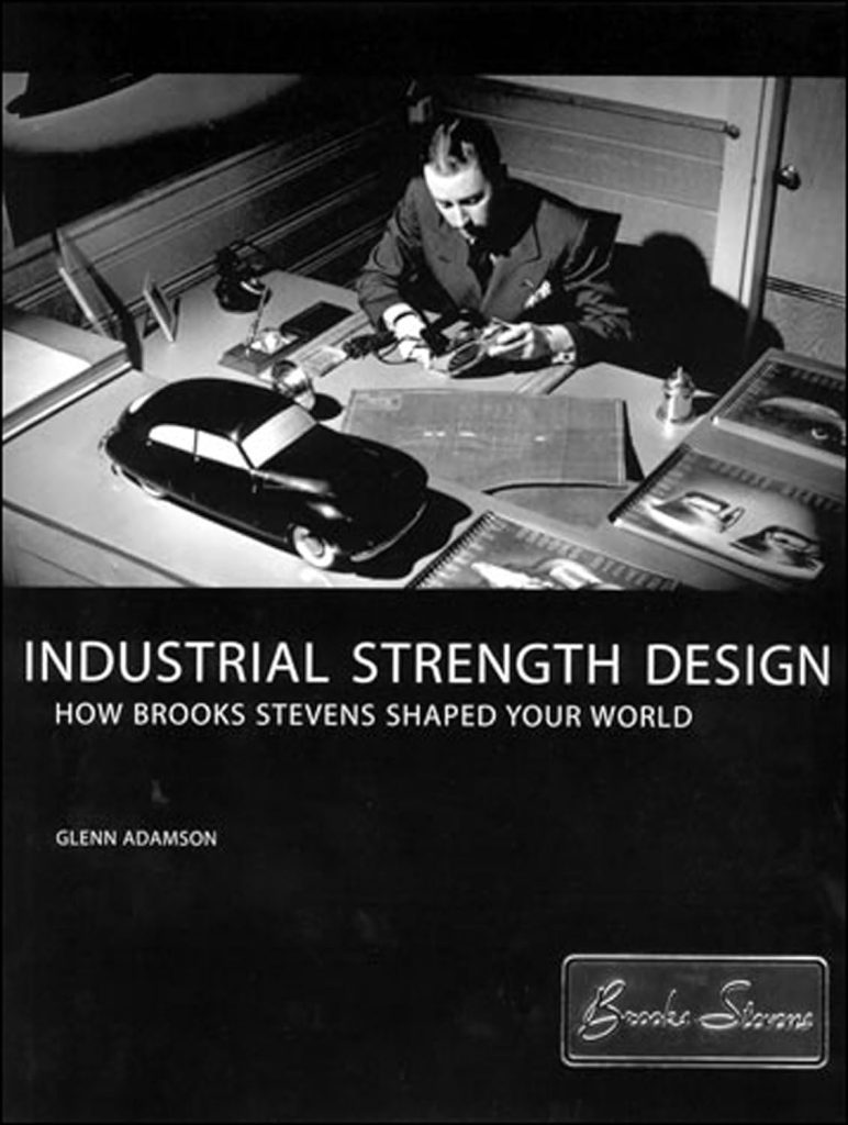 Industrial Strength Design: How Brooks Stevens Shaped Your World (Mit Press)
